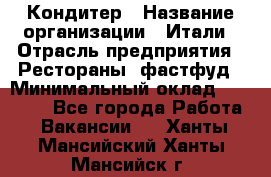 Кондитер › Название организации ­ Итали › Отрасль предприятия ­ Рестораны, фастфуд › Минимальный оклад ­ 35 000 - Все города Работа » Вакансии   . Ханты-Мансийский,Ханты-Мансийск г.